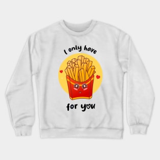 I only have fries for you (on light colors) Crewneck Sweatshirt